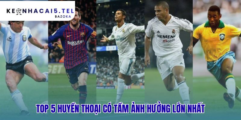 Các cầu thủ huyền thoại và tầm ảnh hưởng của họ viết lại lịch sử